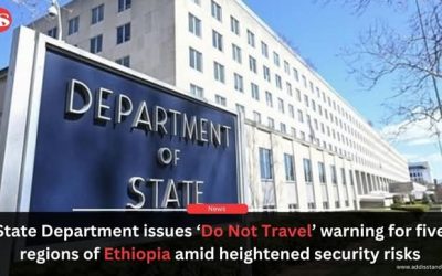 State Department issues ‘Do Not Travel’ warning for five regions of Ethiopia amid heightened security risks